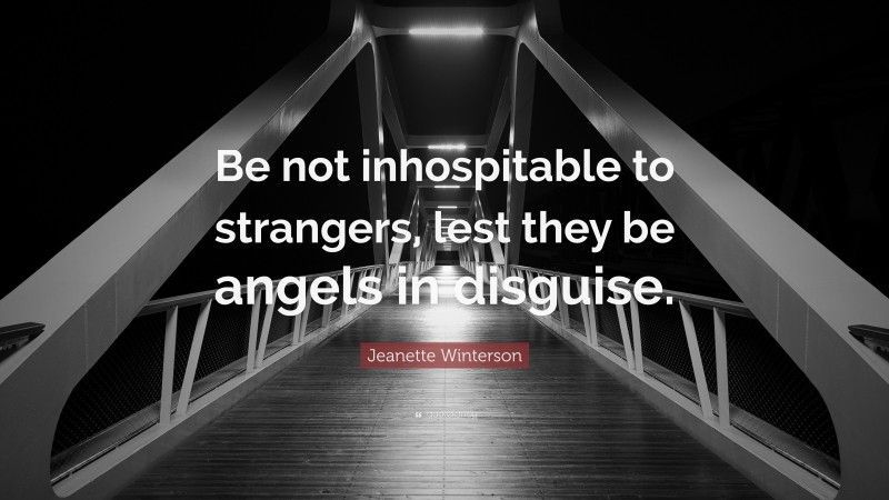 Jeanette Winterson Quote: “Be not inhospitable to strangers, lest they be angels in disguise.”