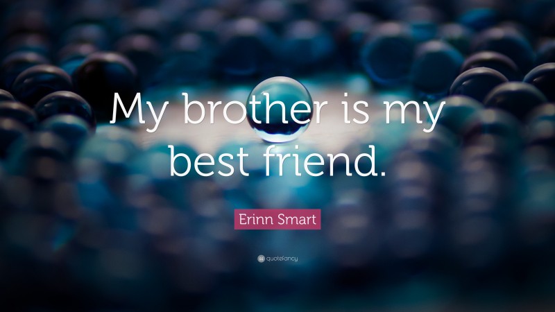 Erinn Smart Quote: “My brother is my best friend.”