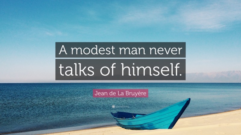 Jean de La Bruyère Quote: “A modest man never talks of himself.”
