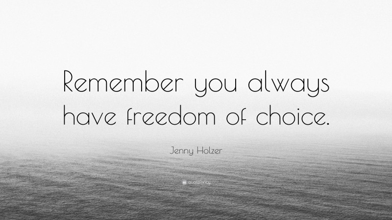 Jenny Holzer Quote: “Remember you always have freedom of choice.”