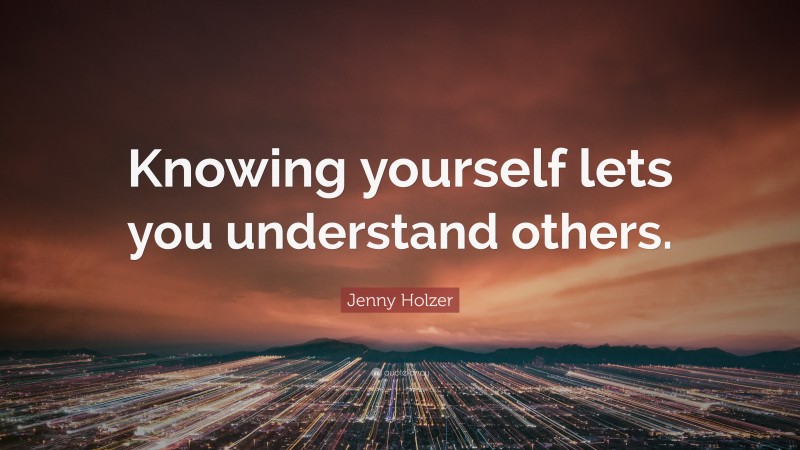 Jenny Holzer Quote: “Knowing yourself lets you understand others.”