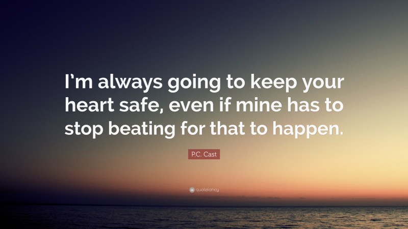 P.C. Cast Quote: “I’m always going to keep your heart safe, even if mine has to stop beating for that to happen.”