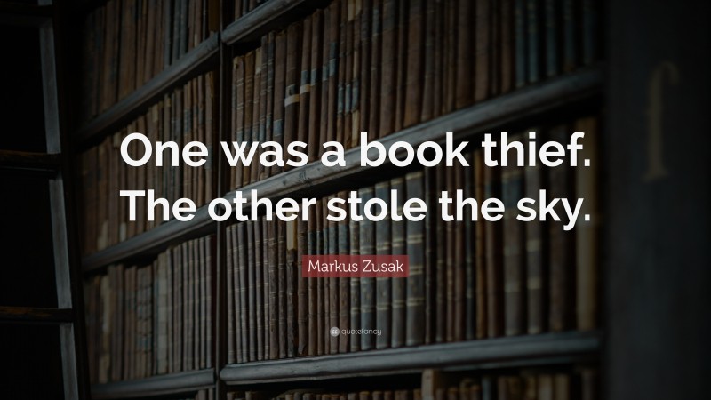 Markus Zusak Quote: “One was a book thief. The other stole the sky.”