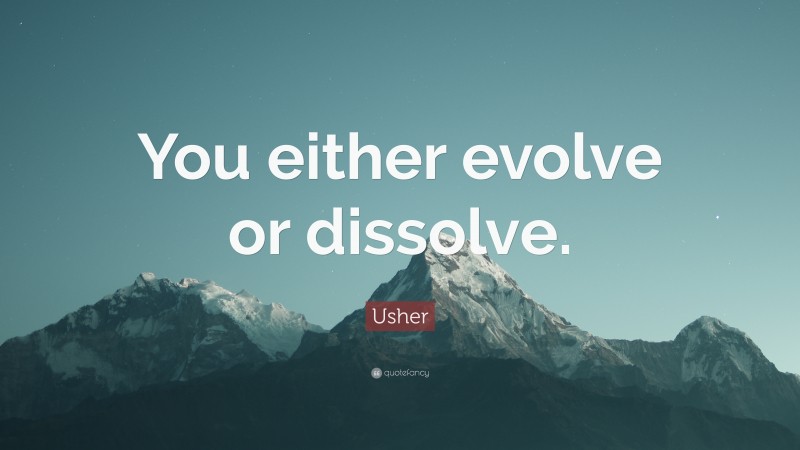 Usher Quote: “You either evolve or dissolve.”