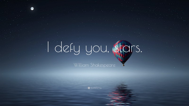 William Shakespeare Quote: “I defy you, stars.”