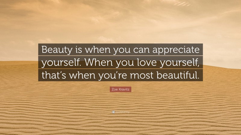 Zoe Kravitz Quote: “Beauty is when you can appreciate yourself. When you love yourself, that’s when you’re most beautiful.”