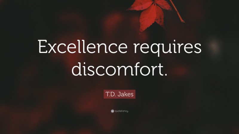 T.D. Jakes Quote: “Excellence requires discomfort.”