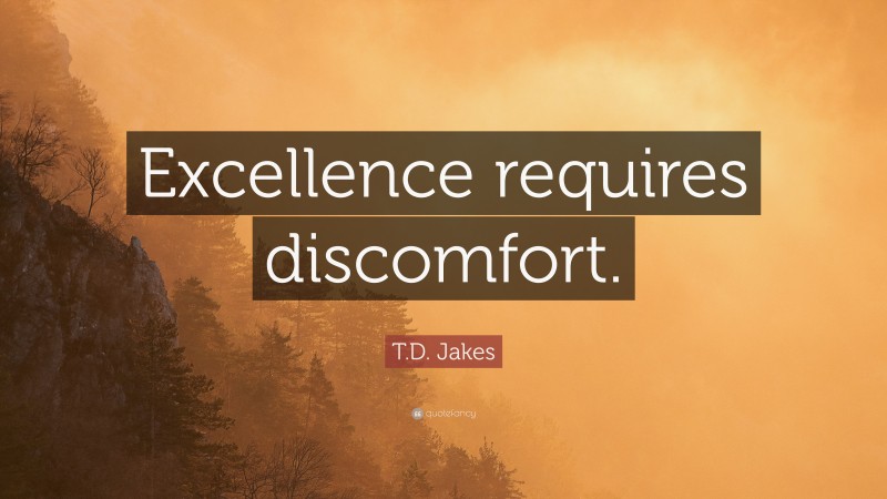 T.D. Jakes Quote: “Excellence requires discomfort.”