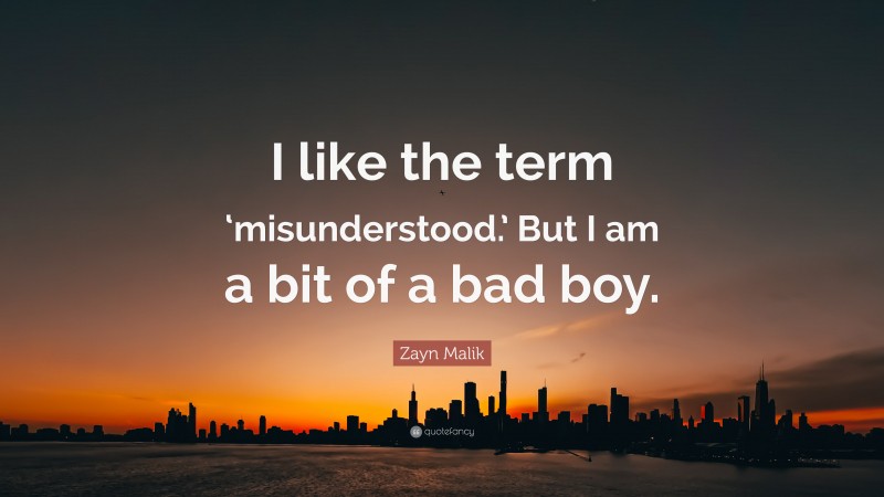 Zayn Malik Quote: “I like the term ‘misunderstood.’ But I am a bit of a bad boy.”