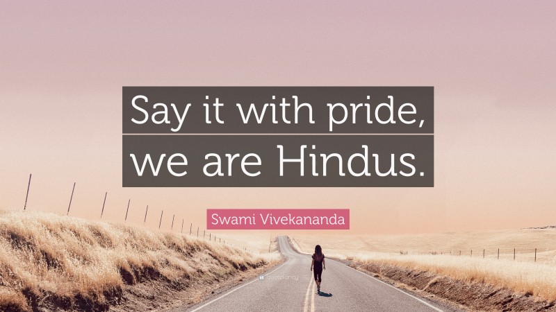 Swami Vivekananda Quote: “Say it with pride, we are Hindus.”