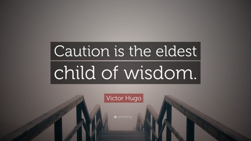 Victor Hugo Quote: “Caution is the eldest child of wisdom.”
