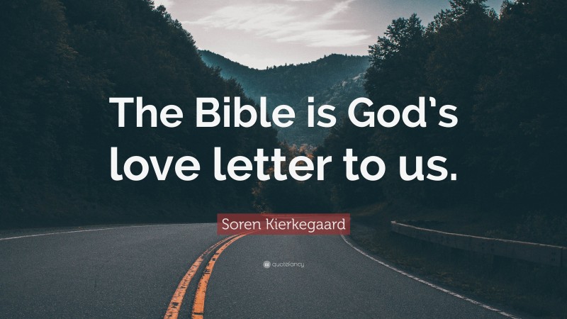 Soren Kierkegaard Quote: “The Bible is God’s love letter to us.”
