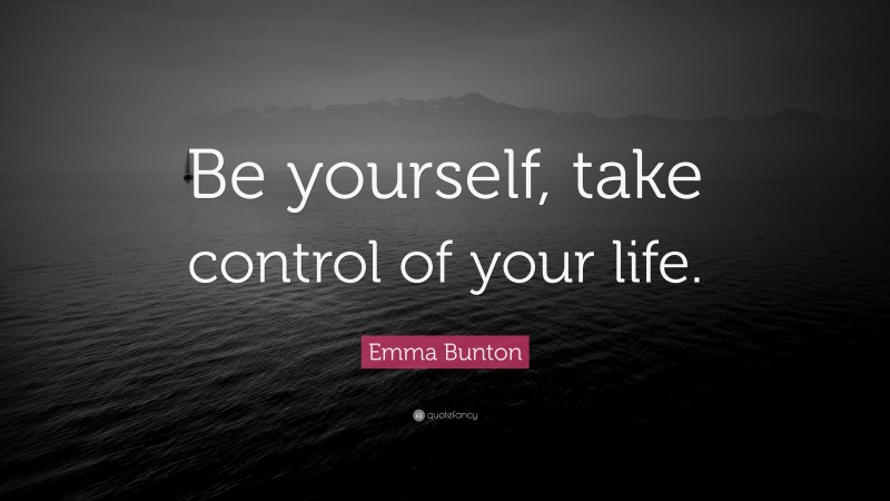 Emma Bunton Quote: “Be yourself, take control of your life.”
