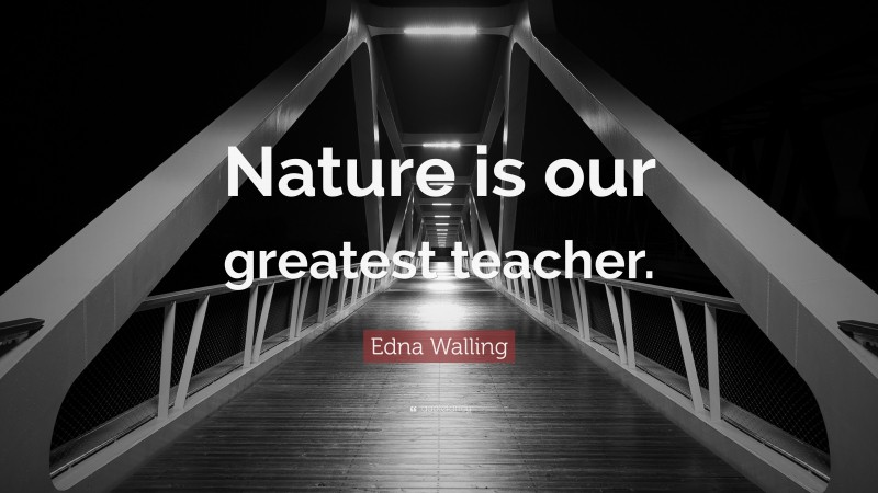 Edna Walling Quote: “Nature is our greatest teacher.”