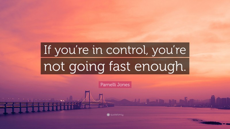 Parnelli Jones Quote: “If you’re in control, you’re not going fast enough.”