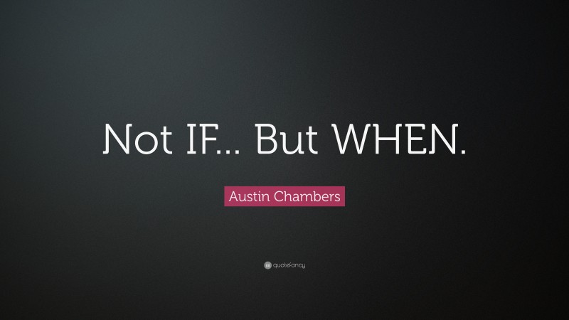 Austin Chambers Quote: “Not IF... But WHEN.”