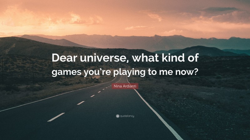 Nina Ardianti Quote: “Dear universe, what kind of games you’re playing to me now?”