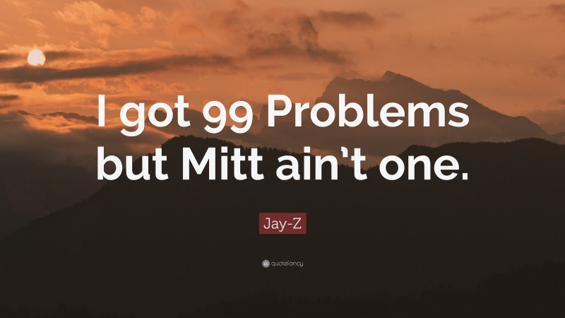 Jay-Z Quote: “I got 99 Problems but Mitt ain’t one.”