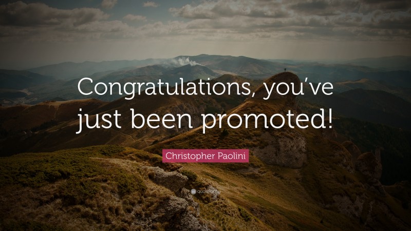 Christopher Paolini Quote: “Congratulations, you’ve just been promoted!”