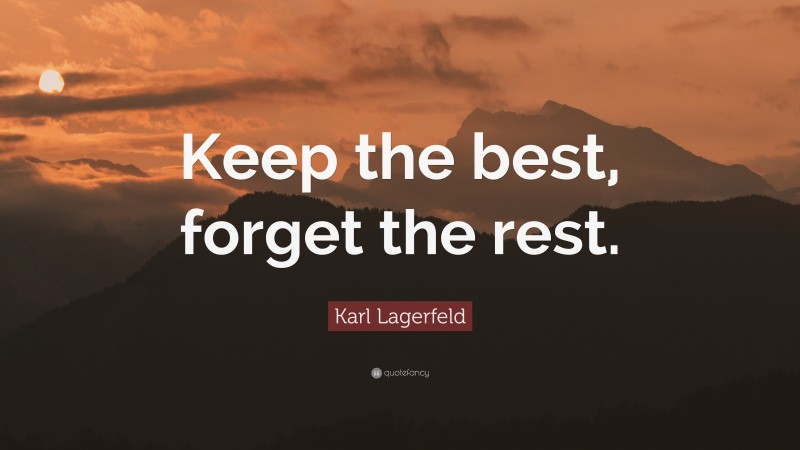 Karl Lagerfeld Quote: “Keep the best, forget the rest.”