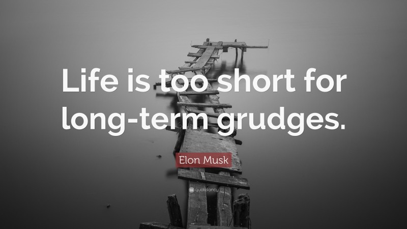 Elon Musk Quote: “Life is too short for long-term grudges.”