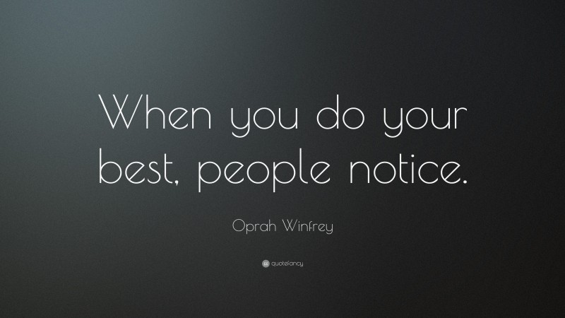 Oprah Winfrey Quote: “When you do your best, people notice.”