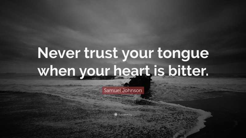 Samuel Johnson Quote: “Never trust your tongue when your heart is bitter.”
