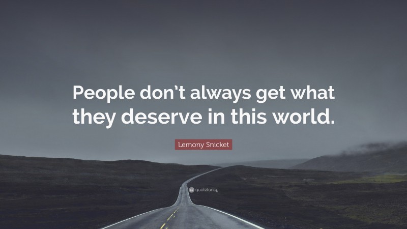 Lemony Snicket Quote: “People don’t always get what they deserve in this world.”