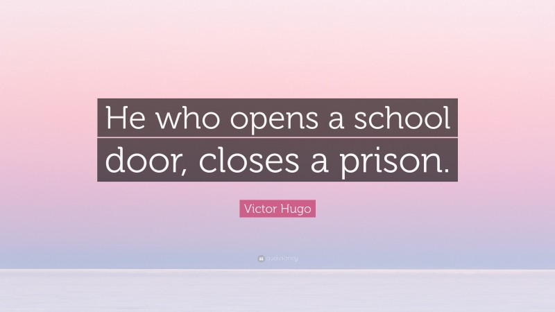 Victor Hugo Quote: “He who opens a school door, closes a prison.”