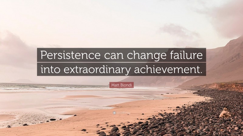 Matt Biondi Quote: “Persistence can change failure into extraordinary achievement.”