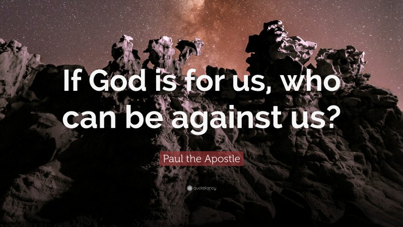 Paul the Apostle Quote: “If God is for us, who can be against us?”