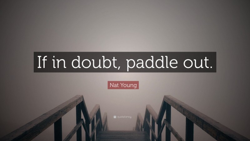 Nat Young Quote: “If in doubt, paddle out.”