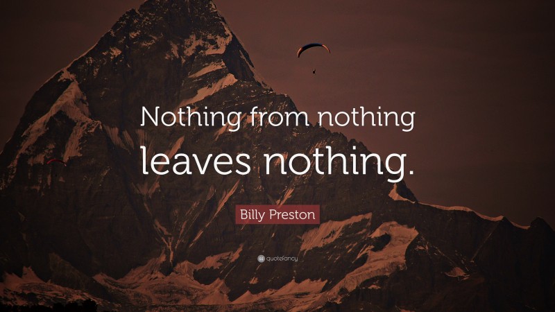 Billy Preston Quote: “Nothing from nothing leaves nothing.”