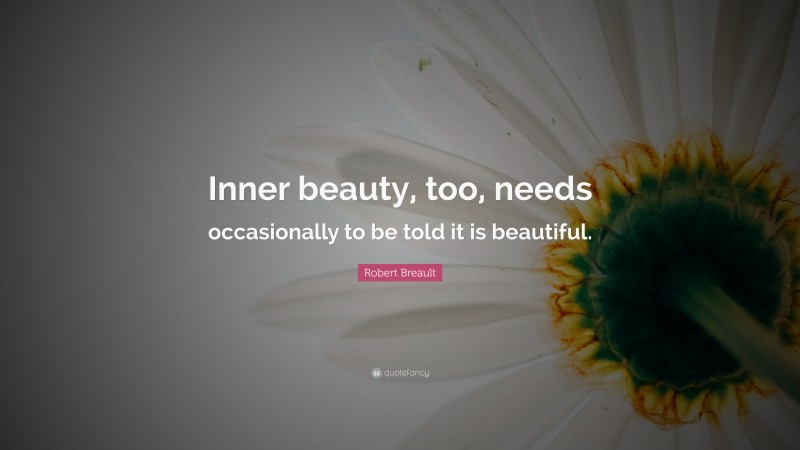 Robert Breault Quote: “Inner beauty, too, needs occasionally to be told it is beautiful.”