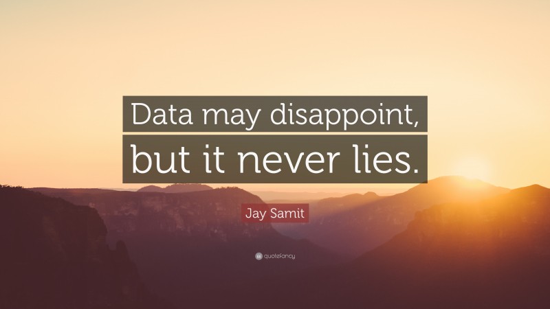 Jay Samit Quote: “Data may disappoint, but it never lies.”