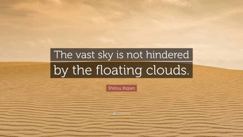 Shitou Xiqian Quote: “The vast sky is not hindered by the floating clouds.”