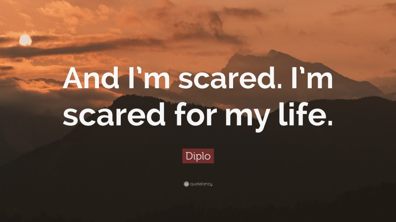 Diplo Quote: “And I’m scared. I’m scared for my life.”