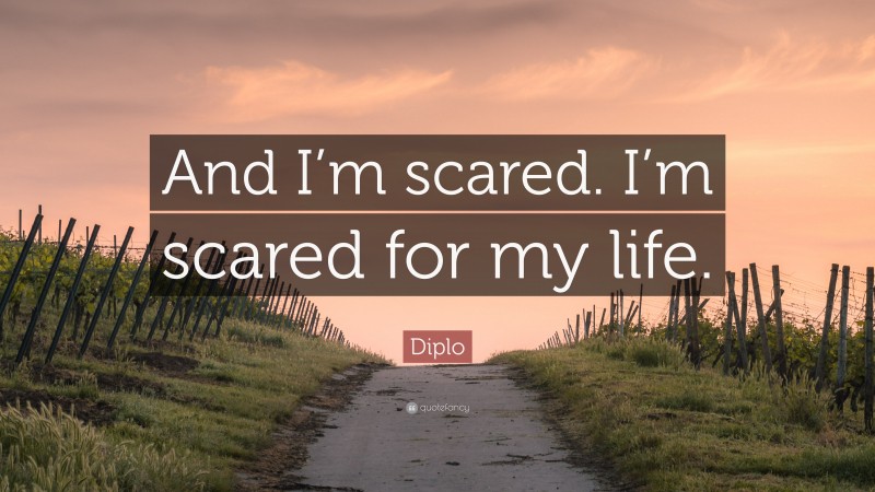 Diplo Quote: “And I’m scared. I’m scared for my life.”