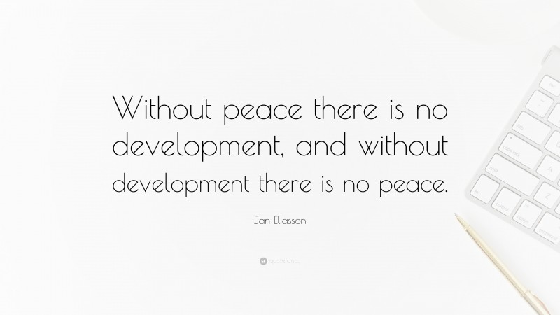 Jan Eliasson Quote: “Without peace there is no development, and without development there is no peace.”