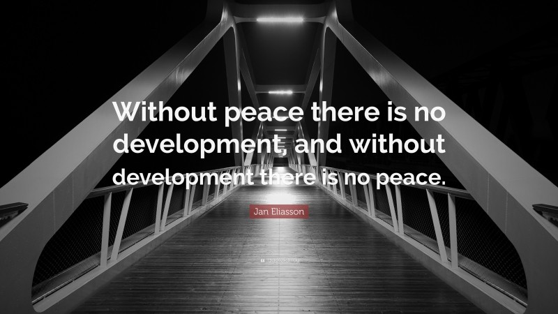 Jan Eliasson Quote: “Without peace there is no development, and without development there is no peace.”