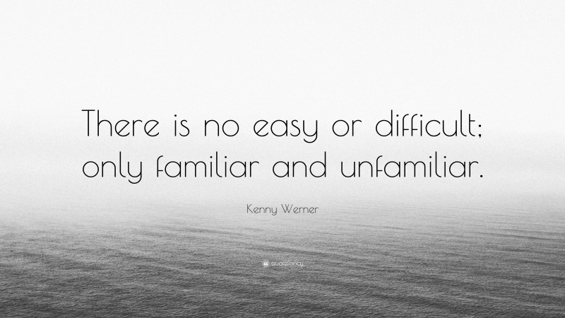Kenny Werner Quote: “There is no easy or difficult; only familiar and unfamiliar.”
