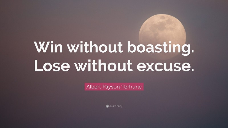 Albert Payson Terhune Quote: “Win without boasting. Lose without excuse.”