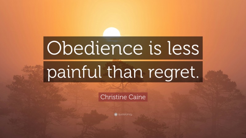 Christine Caine Quote: “Obedience is less painful than regret.”