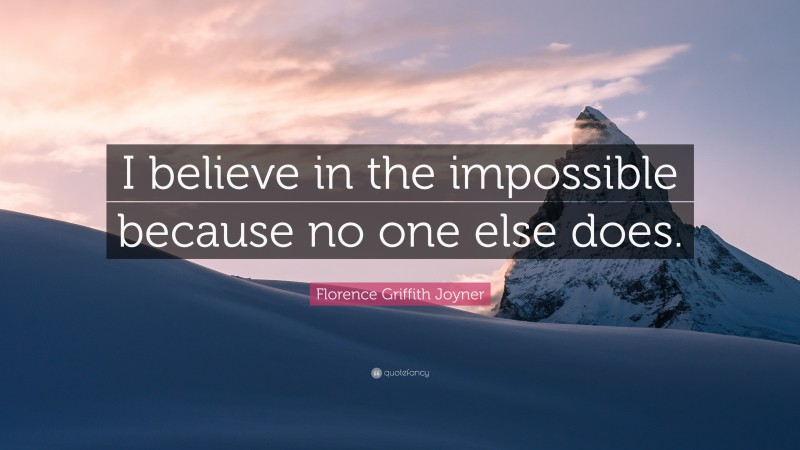 Florence Griffith Joyner Quote: “I believe in the impossible because no one else does.”