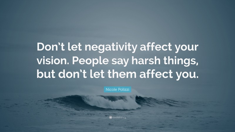 Nicole Polizzi Quote: “Don’t let negativity affect your vision. People say harsh things, but don’t let them affect you.”