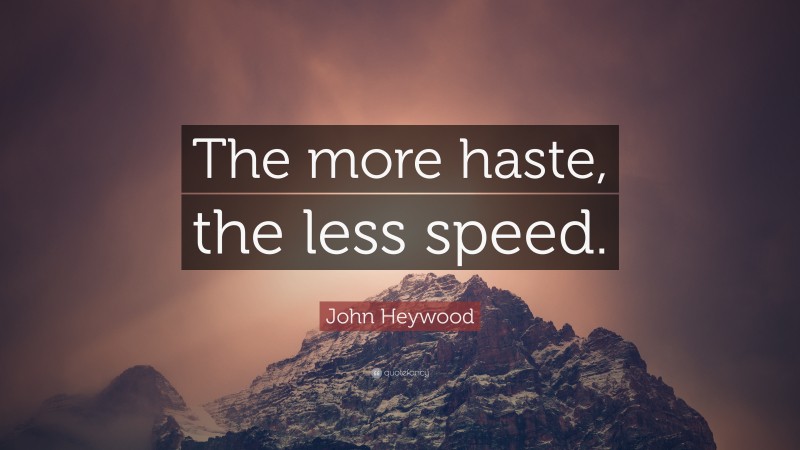 John Heywood Quote: “The more haste, the less speed.”