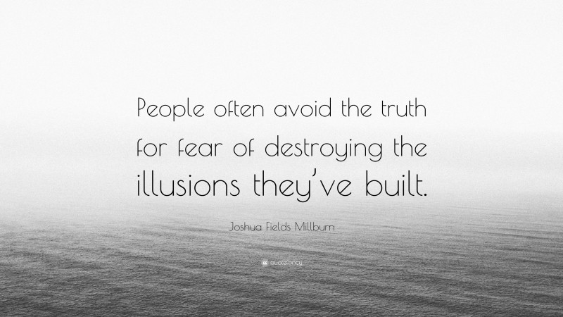Joshua Fields Millburn Quote: “People often avoid the truth for fear of destroying the illusions they’ve built.”
