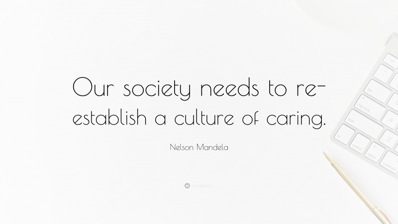 Nelson Mandela Quote: “Our society needs to re-establish a culture of caring.”
