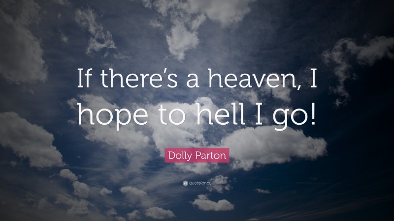 Dolly Parton Quote: “If there’s a heaven, I hope to hell I go!”