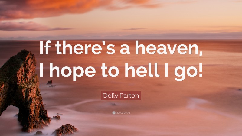 Dolly Parton Quote: “If there’s a heaven, I hope to hell I go!”